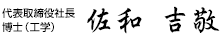 代表取締役社長 博士（工学）佐和　吉敬